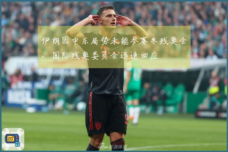 伊朗因中东局势未能参赛冬残奥会，国际残奥委员会迅速回应